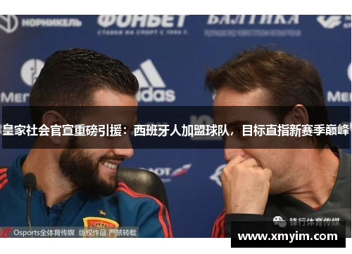 皇家社会官宣重磅引援：西班牙人加盟球队，目标直指新赛季巅峰